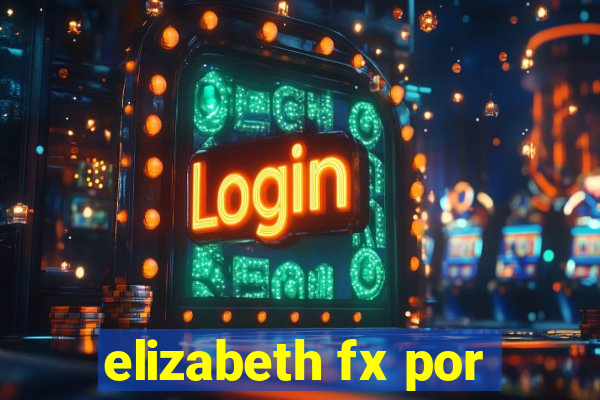 elizabeth fx por