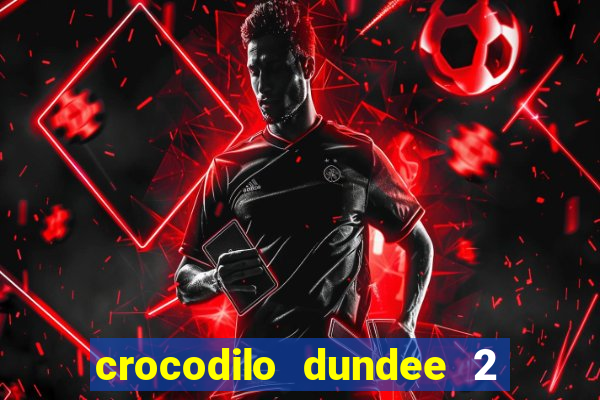 crocodilo dundee 2 filme completo dublado