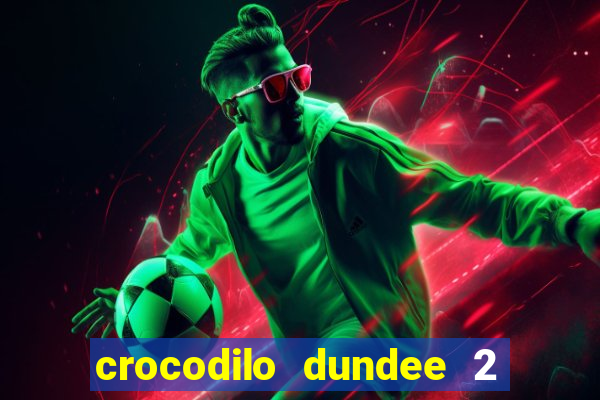 crocodilo dundee 2 filme completo dublado