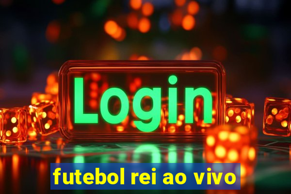 futebol rei ao vivo