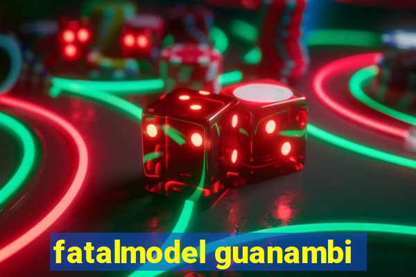 fatalmodel guanambi