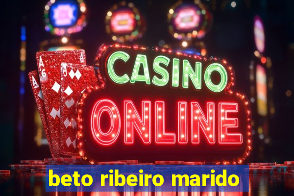 beto ribeiro marido