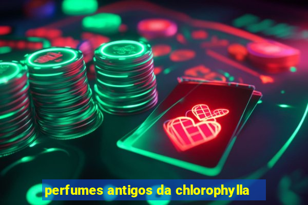 perfumes antigos da chlorophylla