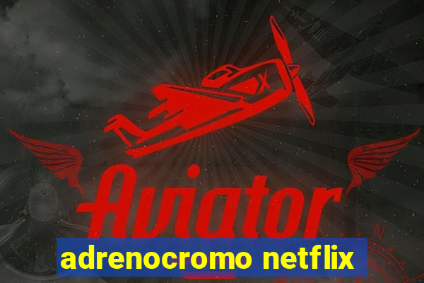 adrenocromo netflix