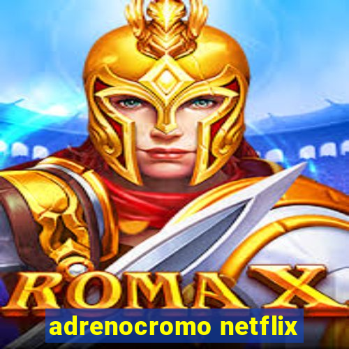 adrenocromo netflix