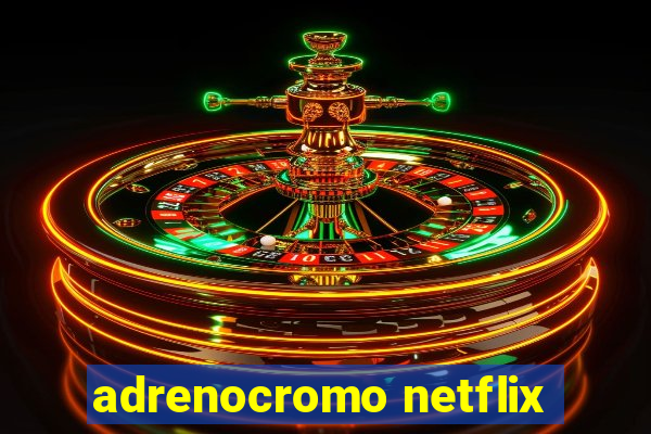 adrenocromo netflix