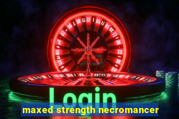 maxed strength necromancer