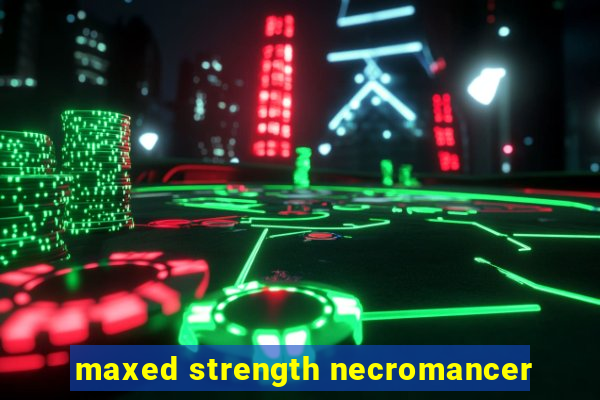 maxed strength necromancer