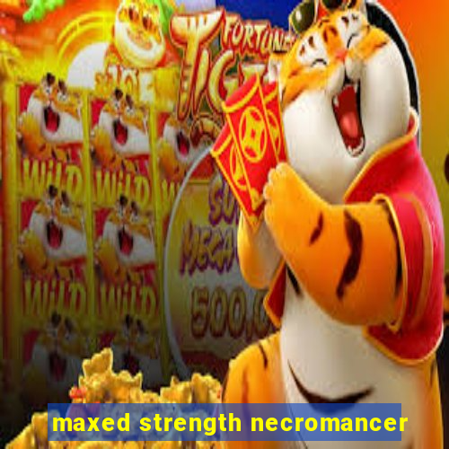 maxed strength necromancer