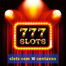 slots com 10 centavos