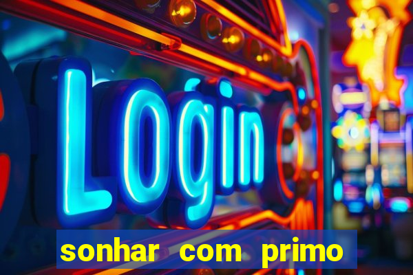 sonhar com primo jogo do bicho