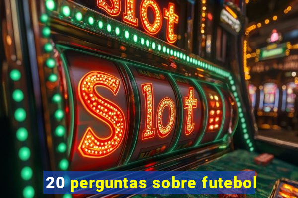 20 perguntas sobre futebol