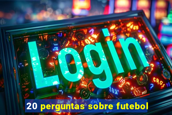 20 perguntas sobre futebol