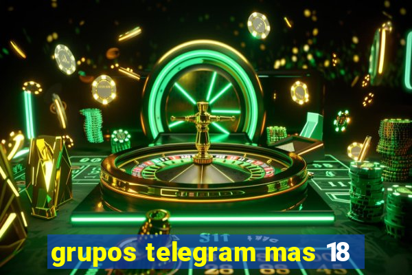 grupos telegram mas 18