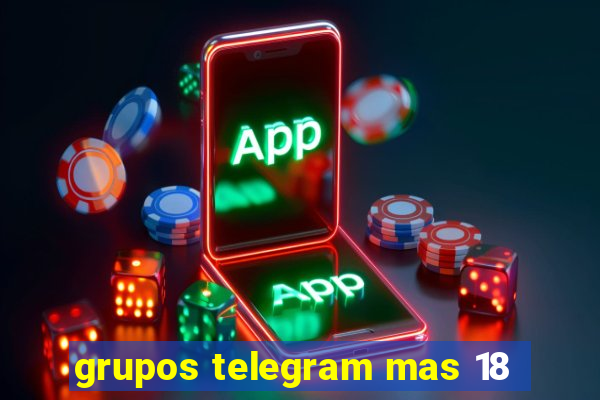 grupos telegram mas 18