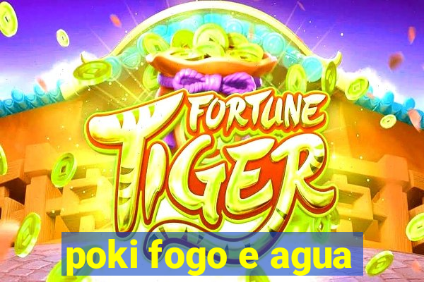 poki fogo e agua