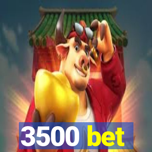 3500 bet