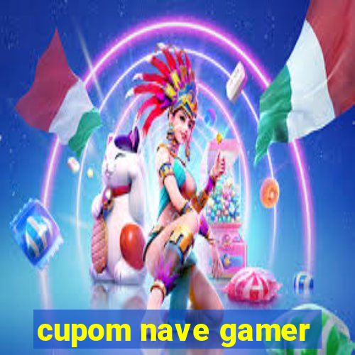 cupom nave gamer