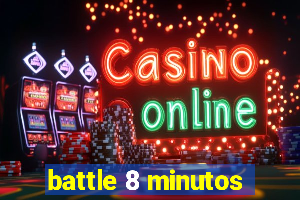 battle 8 minutos