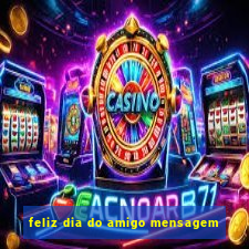 feliz dia do amigo mensagem