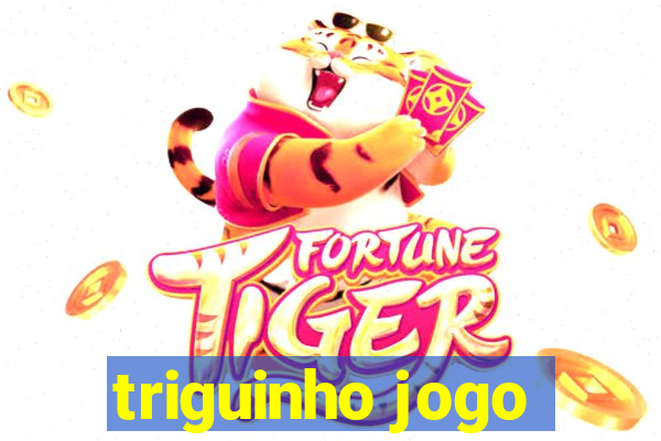 triguinho jogo