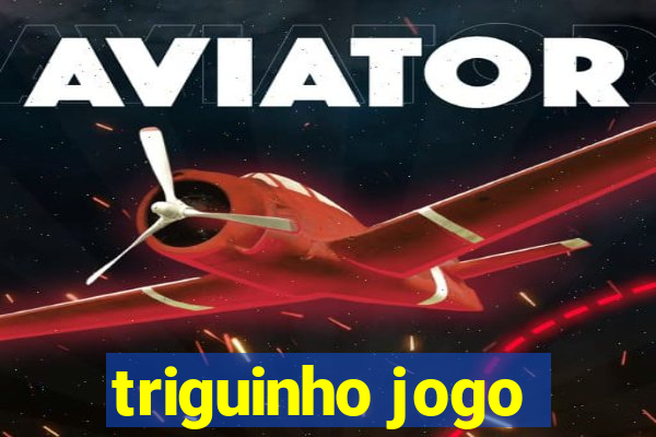 triguinho jogo