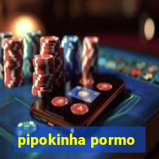 pipokinha pormo