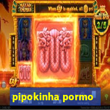 pipokinha pormo