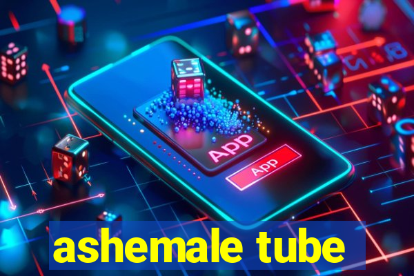 ashemale tube