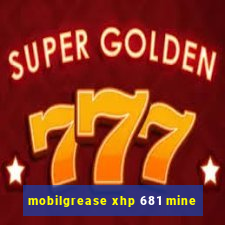 mobilgrease xhp 681 mine