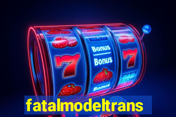 fatalmodeltransex