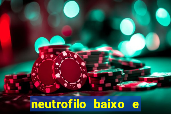 neutrofilo baixo e linfocito alto