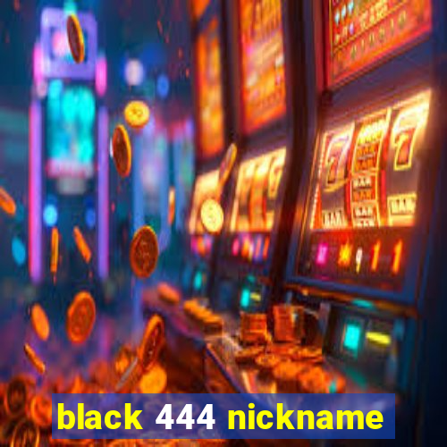 black 444 nickname