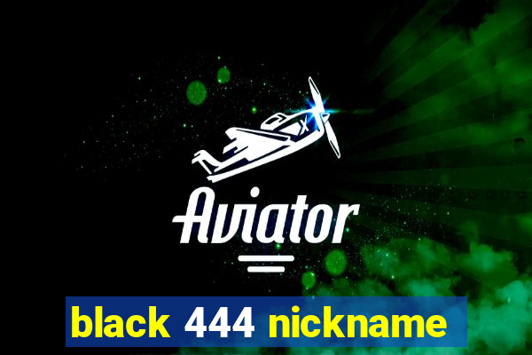 black 444 nickname