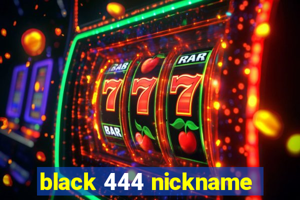 black 444 nickname