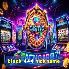 black 444 nickname