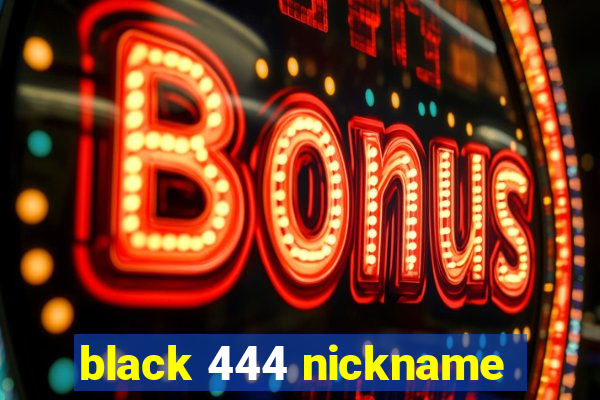 black 444 nickname