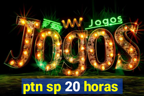 ptn sp 20 horas