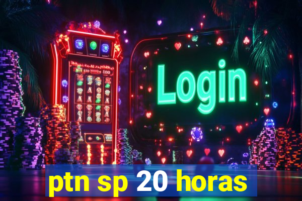 ptn sp 20 horas