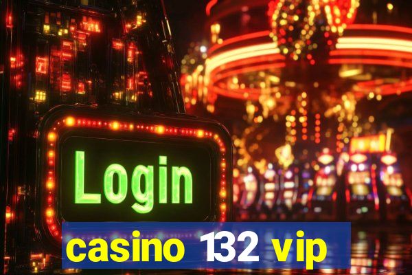 casino 132 vip