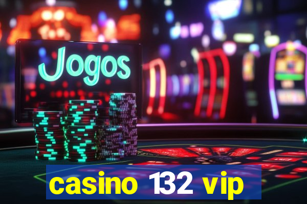 casino 132 vip