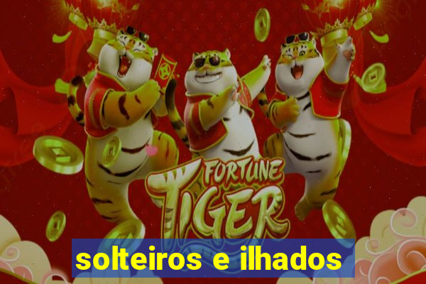 solteiros e ilhados