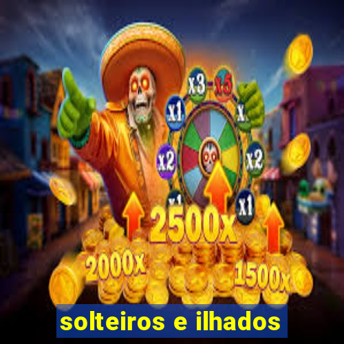 solteiros e ilhados