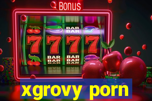 xgrovy porn