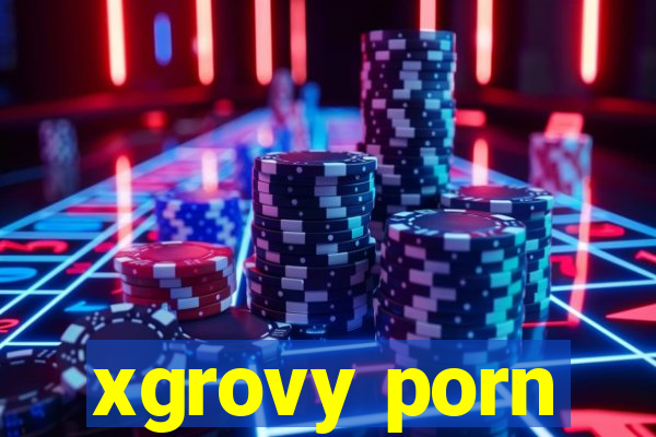 xgrovy porn