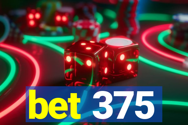 bet 375