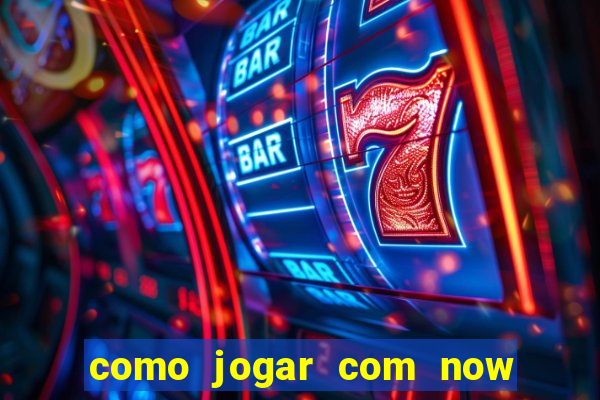 como jogar com now no big win