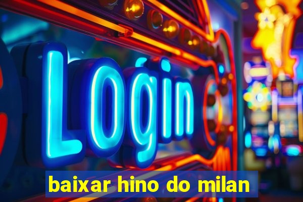 baixar hino do milan