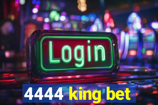 4444 king bet