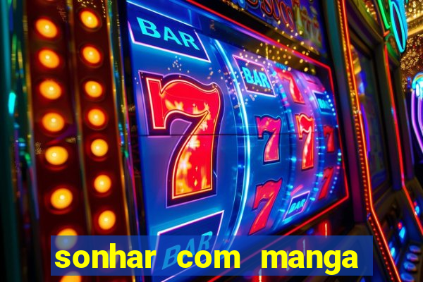 sonhar com manga madura jogo do bicho